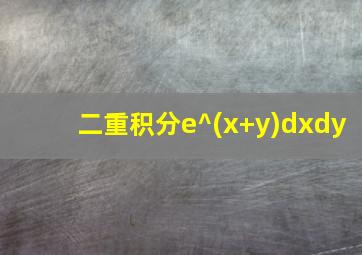 二重积分e^(x+y)dxdy